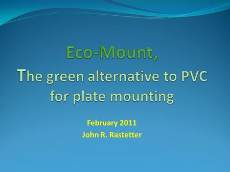 February 2011 John R. Rastetter. PVC Disposal Issues Polyvinyl chloride (PVC) is the primary component in today's plate mounting material, like most plastics,