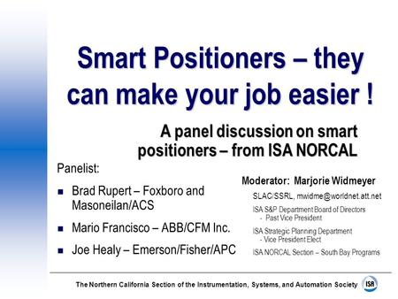 The Northern California Section of the Instrumentation, Systems, and Automation Society Smart Positioners – they can make your job easier ! Panelist: n.