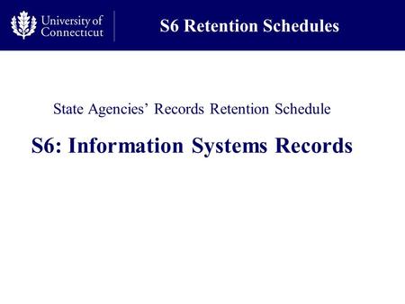 State Agencies’ Records Retention Schedule S6: Information Systems Records S6 Retention Schedules.