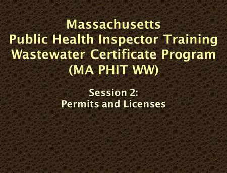 Massachusetts Public Health Inspector Training Wastewater Certificate Program (MA PHIT WW) Session 2: Permits and Licenses.