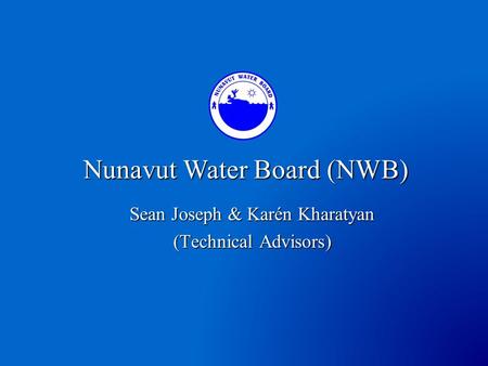 Sean Joseph & Karén Kharatyan (Technical Advisors) Nunavut Water Board (NWB)