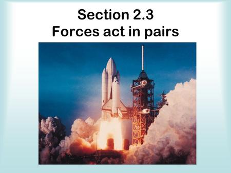 Section 2.3 Forces act in pairs