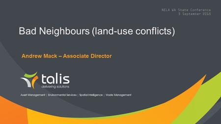 Bad Neighbours (land-use conflicts) Andrew Mack – Associate Director NELA WA State Conference 3 September 2015.