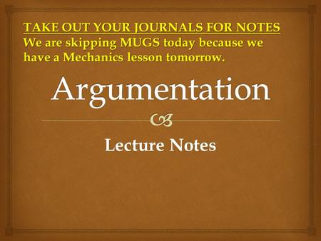 Lecture Notes TAKE OUT YOUR JOURNALS FOR NOTES We are skipping MUGS today because we have a Mechanics lesson tomorrow.