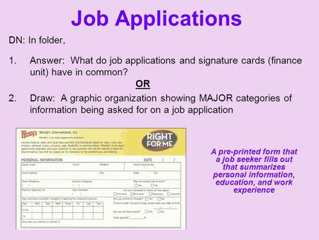 Job Applications DN: In folder, 1.Answer: What do job applications and signature cards (finance unit) have in common? OR 2.Draw: A graphic organization.