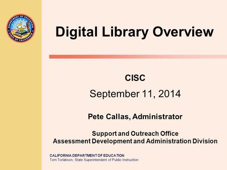 CALIFORNIA DEPARTMENT OF EDUCATION Tom Torlakson, State Superintendent of Public Instruction CISC September 11, 2014 Pete Callas, Administrator Support.