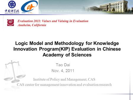 Logic Model and Methodology for Knowledge Innovation Program(KIP) Evaluation in Chinese Academy of Sciences Tao Dai Nov. 4, 2011 Evaluation 2011: Values.