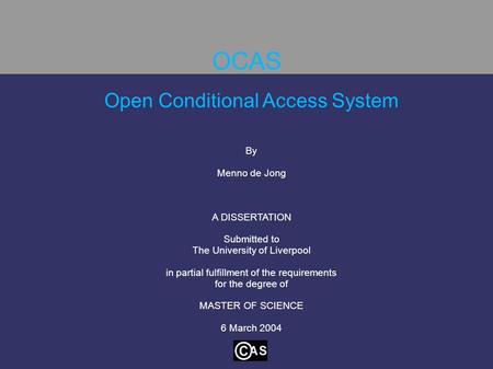 Open Conditional Access System By Menno de Jong A DISSERTATION Submitted to The University of Liverpool in partial fulfillment of the requirements for.