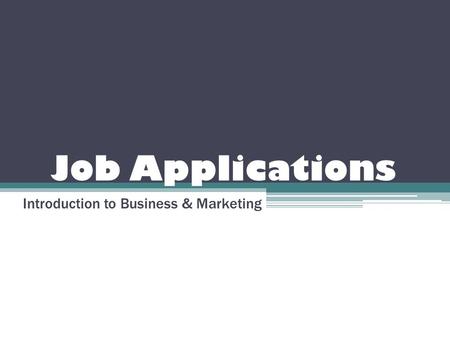 Job Applications Introduction to Business & Marketing.