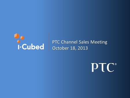 PTC Channel Sales Meeting October 18, 2013. Copyright, I-Cubed 2013 www.i-cubed.com Snapshot I-Cubed is an enterprise IT solutions firm specializing in.