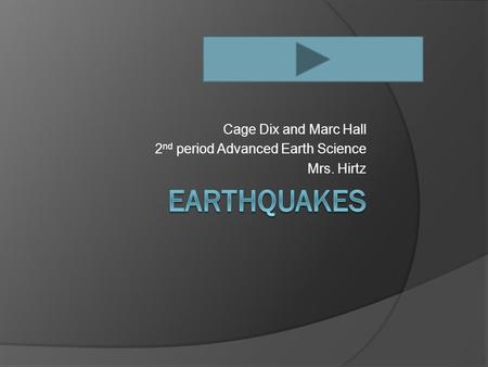 Cage Dix and Marc Hall 2 nd period Advanced Earth Science Mrs. Hirtz.