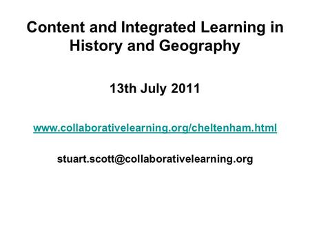 Content and Integrated Learning in History and Geography 13th July 2011