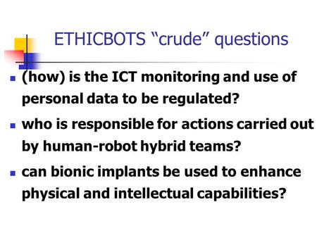 ETHICBOTS “crude” questions (how) is the ICT monitoring and use of personal data to be regulated? who is responsible for actions carried out by human-robot.