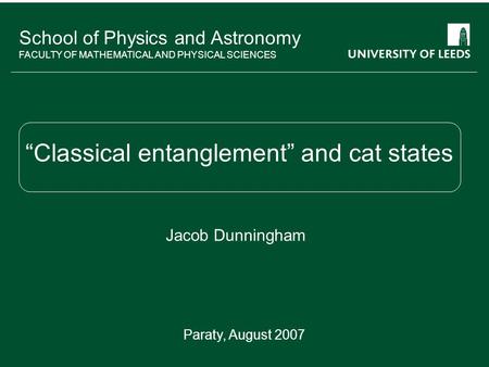 School of something FACULTY OF OTHER School of Physics and Astronomy FACULTY OF MATHEMATICAL AND PHYSICAL SCIENCES “Classical entanglement” and cat states.