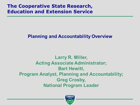 Larry R. Miller, Acting Associate Administrator; Bart Hewitt, Program Analyst, Planning and Accountability; Greg Crosby, National Program Leader The Cooperative.