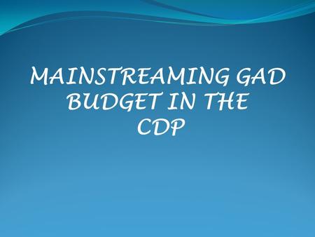 MAINSTREAMING GAD BUDGET IN THE CDP.