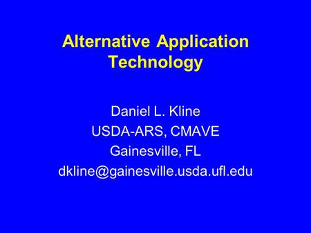 Alternative Application Technology Daniel L. Kline USDA-ARS, CMAVE Gainesville, FL