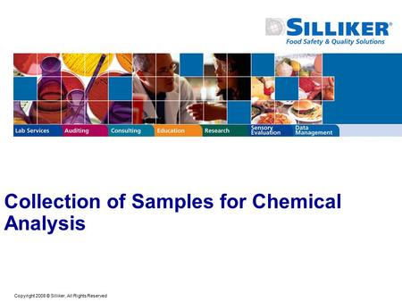 Copyright 2008 © Silliker, All Rights Reserved Collection of Samples for Chemical Analysis.