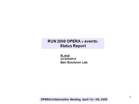 1 RUN 2008 OPERA events: Status Report M. Ieva on behalf of Bari Emulsion Lab OPERA Collaboration Meeting, April 1st - 5th, 2009.