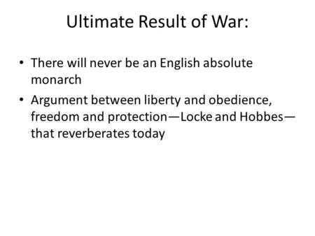 Ultimate Result of War: There will never be an English absolute monarch Argument between liberty and obedience, freedom and protection—Locke and Hobbes—