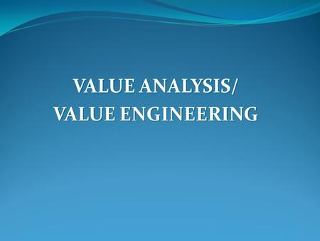 VALUE ANALYSIS/ VALUE ENGINEERING. Value analysis & Value Engineering Value analysis & Value engineering can be defined as an organised approach to provide.