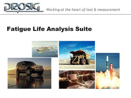 Working at the heart of test & measurement Fatigue Life Analysis Suite.