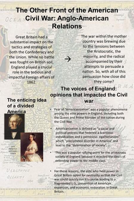 The Other Front of the American Civil War: Anglo-American Relations Great Britain had a substantial impact on the tactics and strategies of both the Confederacy.