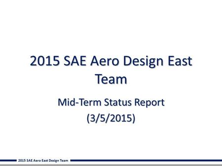 2015 SAE Aero East Design Team 2015 SAE Aero Design East Team Mid-Term Status Report (3/5/2015)