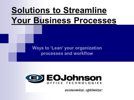 Solutions to Streamline Your Business Processes Ways to ‘Lean’ your organization processes and workflow.