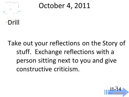 October 4, 2011 IOT POLY ENGINEERING I1-14 Drill Take out your reflections on the Story of stuff. Exchange reflections with a person sitting next to you.