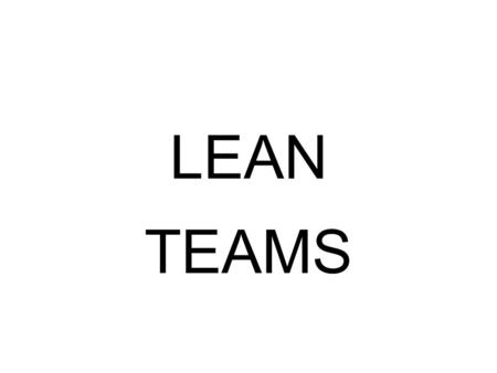 LEAN TEAMS. Develop a Systematic process that consistently defines and solves problems utilizing Lean tools.