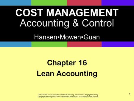 COST MANAGEMENT Accounting & Control Hansen▪Mowen▪Guan COPYRIGHT © 2009 South-Western Publishing, a division of Cengage Learning. Cengage Learning and.