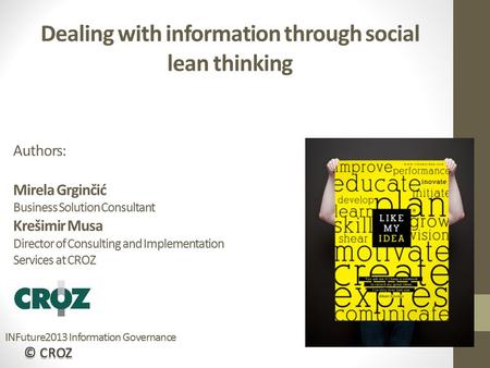 © CROZ Authors: Mirela Grginčić Business Solution Consultant Krešimir Musa Director of Consulting and Implementation Services at CROZ Dealing with information.