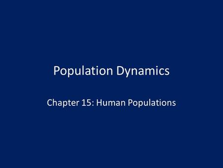 Population Dynamics Chapter 15: Human Populations.