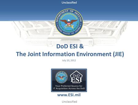 Unclassified DoD ESI & The Joint Information Environment (JIE) July 20, 2012 www.ESI.mil.