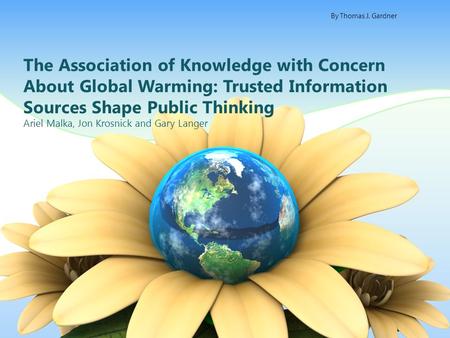 The Association of Knowledge with Concern About Global Warming: Trusted Information Sources Shape Public Thinking Ariel Malka, Jon Krosnick and Gary Langer.