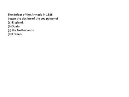 The defeat of the Armada in 1588 began the decline of the sea power of (a) England. (b) Spain. (c) the Netherlands. (d) France.