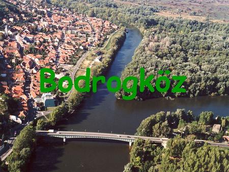 Bodrogköz. B O D R O G K Ö Z Hungary's cradle Position of Bodrogköz in Hungary.