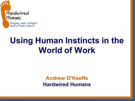 Using Human Instincts in the World of Work Andrew O’Keeffe Hardwired Humans.