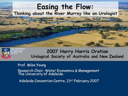 2007 Harry Harris Oration Urological Society of Australia and New Zealand Prof. Mike Young Research Chair, Water Economics & Management The University.