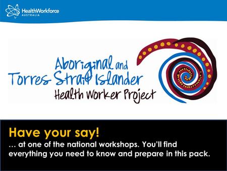 Have your say! … at one of the national workshops. You’ll find everything you need to know and prepare in this pack.