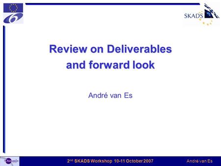 André van Es 2 nd SKADS Workshop 10-11 October 2007 Review on Deliverables and forward look André van Es.