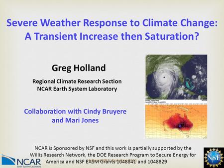 1 Severe Weather Response to Climate Change: A Transient Increase then Saturation? Regional Climate Research Section NCAR Earth System Laboratory NCAR.