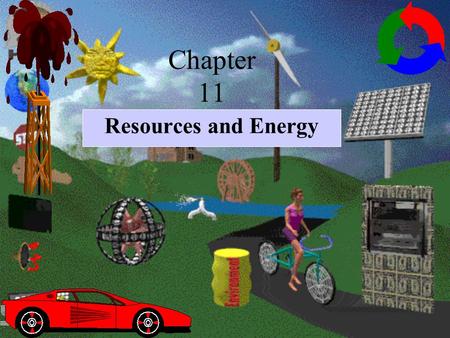 Chapter 11 Resources and Energy. A resource is any useful information, material or services. Resources can be described as being: natural resources -goods.