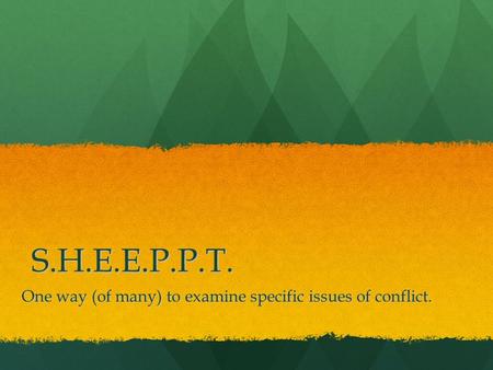 S.H.E.E.P.P.T. One way (of many) to examine specific issues of conflict.