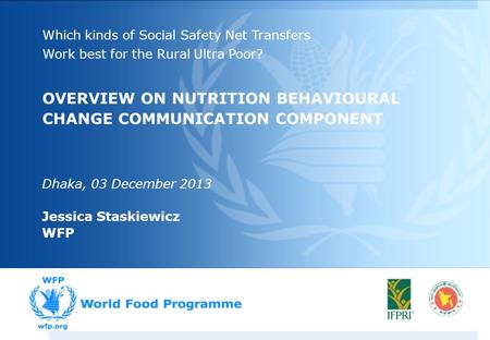 Which kinds of Social Safety Net Transfers Work best for the Rural Ultra Poor? OVERVIEW ON NUTRITION BEHAVIOURAL CHANGE COMMUNICATION COMPONENT Dhaka,