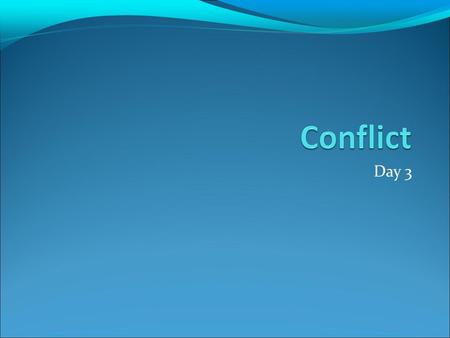 Day 3. What is Conflict? 1. What is the difference between conflict and violence? 2. Identify situations that trigger conflicts between a teenager and.