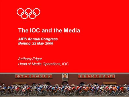 1 The IOC and the Media AIPS Annual Congress Beijing, 22 May 2008 Anthony Edgar Head of Media Operations, IOC.