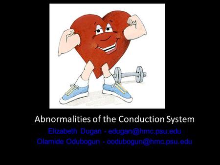 Abnormalities of the Conduction System Elizabeth Dugan - Olamide Odubogun -