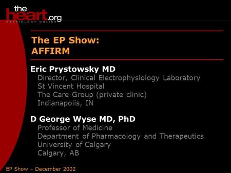 EP Show – December 2002 AFFIRM The EP Show: AFFIRM Eric Prystowsky MD Director, Clinical Electrophysiology Laboratory St Vincent Hospital The Care Group.